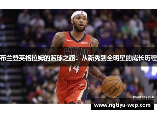 布兰登英格拉姆的篮球之路：从新秀到全明星的成长历程