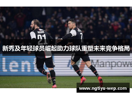 新秀及年轻球员崛起助力球队重塑未来竞争格局